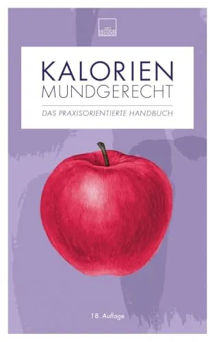 Kalorien mundgerecht – 18. Auflage - Die praxisorientierte Kalorien- und Nährwerttabelle für bewusste Ernährung. Ideal für den Alltag und zur Unterstützung der Ernährungsberatung.