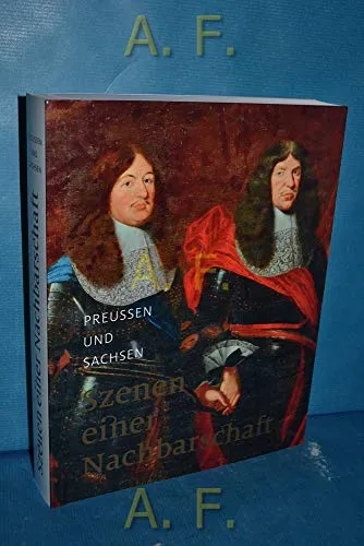 Preußen und Sachsen: Szenen einer Nachbarschaft