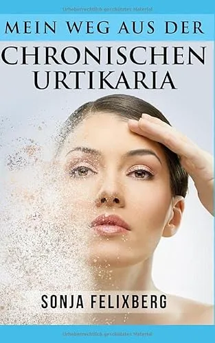 Mein Weg aus der chronischen Urtikaria: Nesselsucht und chronische Hauterkrankungen heilen
