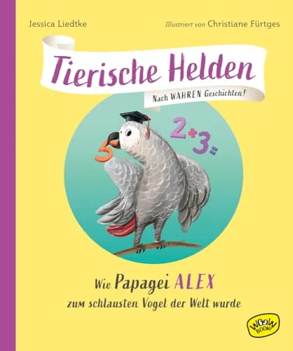 Tierische Helden (Band 2): Wie Papagei Alex zum schlausten Vogel der Welt wurde (Tierische Helden: Nach wahren Geschichten)