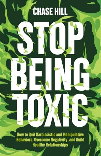Produktbild Stop Being Toxic: How to Quit Narcissistic and Manipulative Behaviors, Overcome Negativity, and Build Healthy Relationships (Master the Art of Self-Improvement, Band 9)