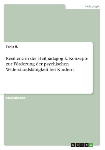 Resilienz in der Heilpädagogik. Konzepte zur Förderung der psychischen Widerstandsfähigkeit bei Kindern