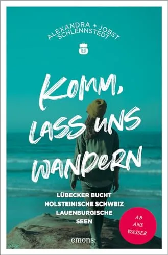 Komm, lass uns wandern. Lübecker Bucht, Holsteinische Schweiz, Lauenburgische Seen: Ab ans Wasser