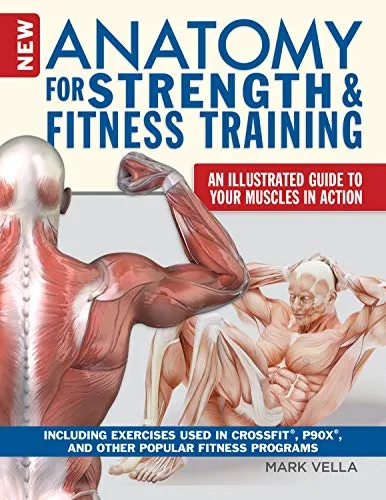 New Anatomy for Strength & Fitness Training: An Illustrated Guide to Your Muscles in Action Including Exercises Used in Crossfit, P90x, and Other Popular Fitness Programs