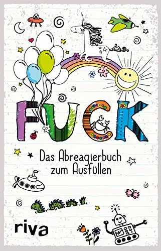 FUCK – Das Ausfüllbuch: Das Abreagierbuch zum Ausfüllen. Für mehr Ruhe, Gelassenheit und Achtsamkeit. Lustige Fragen und Motiven zum Ausmalen. Das perfekte Geschenk für zwischendurch