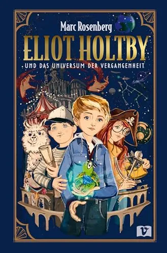 Eliot Holtby und das Universum der Vergangenheit - Geschichte für Kinder: Spannendes Zeitreise-Abenteuer mit magischen Kräften und sprechenden Tieren, perfekt für junge Fantasy-Fans ab 10 Jahren.