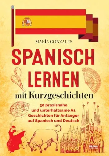 Spanisch lernen mit Kurzgeschichten: 30 praxisnahe und unterhaltsame A1 Geschichten für Anfänger auf Spanisch und Deutsch (Geschenk für Spanischlerner)
