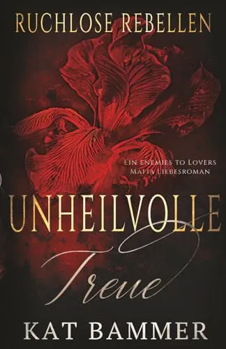 Unheilvolle Treue: Ein Enemies to Lovers Dark Mafia Liebesroman (Ruchlose Rebellen)