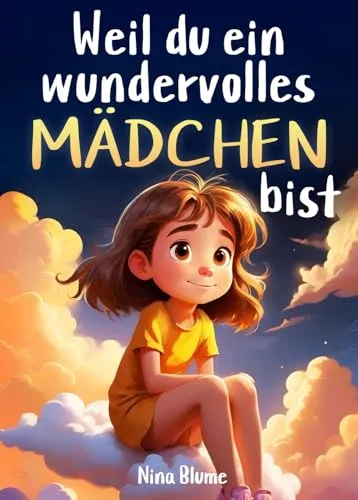 Weil du ein wundervolles Mädchen bist: Inspirierende Geschichten für Selbstvertrauen