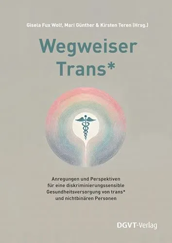 Wegweiser Trans*: Gesundheitsversorgung für trans* und nichtbinäre Personen - Medizin: Ein Leitfaden für eine diskriminierungssensible Gesundheitsversorgung, der wichtige Anregungen und Perspektiven bietet.