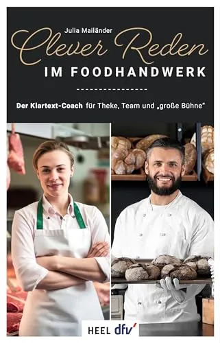 Clever reden im Foodhandwerk: Der Klartext-Coach für Theke, Team und „große Bühne“ - Karrierestrategien für das Foodhandwerk, verbessert Kommunikationsfähigkeiten für Theke, Team und Präsentationen.