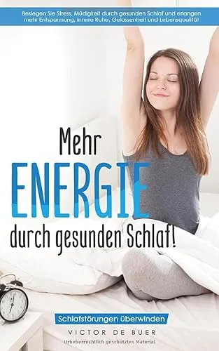 Mehr ENERGIE durch gesunden Schlaf!: Schlafstörungen überwinden. Besiegen Sie Stress, Müdigkeit durch gesunden Schlaf und erlangen mehr Entspannung, innere Ruhe, Gelassenheit und Lebensqualität.
