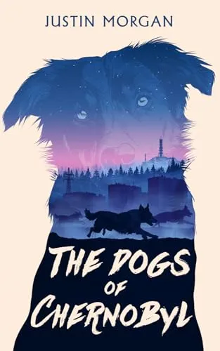 The Dogs of Chernobyl: A canine suspense book exploring the world's worst nuclear disaster: A Human Disaster, Through Animal Eyes