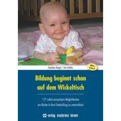 Modernes Lernen: Bildung beginnt schon auf dem Wickeltisch - Belletristik für Erzieher und Eltern mit 177 praktischen Ideen zur Förderung der Entwicklung von Kindern im Alter von 0-8 Jahren.