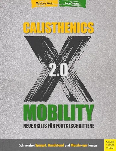 Calisthenics X Mobility 2.0: Neue Skills für Fortgeschrittene - Fitnessratgeber zur Verbesserung von Beweglichkeit und Körperbeherrschung mit fortgeschrittenen Calisthenics-Techniken.