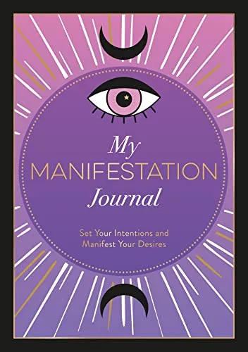 My Manifestation Journal: Set Your Intentions and Manifest Your Desires