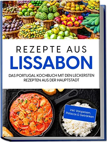 Produktbild Rezepte aus Lissabon: Das Portugal Kochbuch mit den leckersten Rezepten aus der Hauptstadt | inkl. Vorspeisen, Petiscos & Getränken