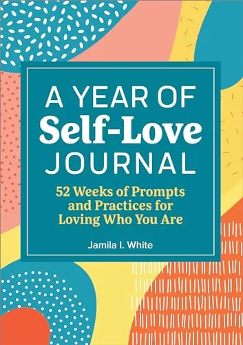 A Year of Self Love Journal: 52 Weeks of Prompts and Practices for Loving Who You Are (A Year of Reflections Journal)