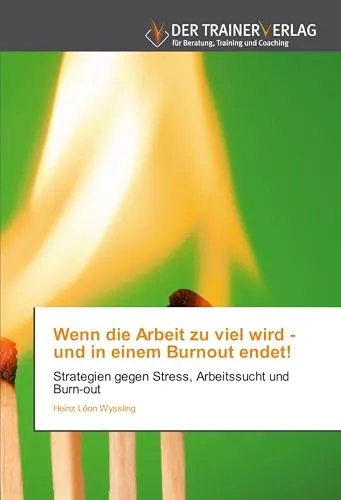 Wenn die Arbeit zu viel wird - und in einem Burnout endet!: Strategien gegen Stress, Arbeitssucht und Burn-out - Rechtliche Strategien zur Prävention von Stress und Burnout am Arbeitsplatz, um psychische Gesundheit und Lebensqualität zu fördern.