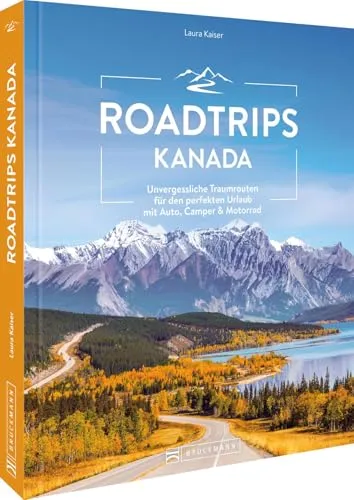 Roadtrips Kanada: Der ultimative Reiseführer - Nord- und Mittelamerika - Entdecken Sie die Vielfalt Kanadas mit detaillierten Routen und Tipps für unvergessliche Abenteuer, ideal für jeden Reisenden.