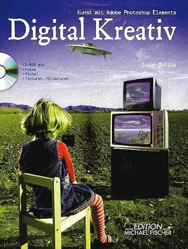 Digital Kreativ: Kunst und Bildbearbeitung mit Adobe Photoshop Elements