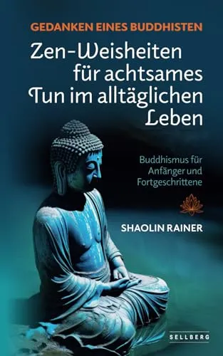 Gedanken eines Buddhisten: Zen-Weisheiten für achtsames Tun im alltäglichen Leben (Buddhismus für Anfänger und Fortgeschrittene)