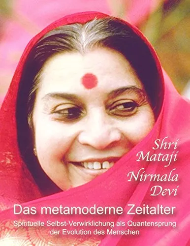 Das metamoderne Zeitalter: Spirituelle Selbst-Verwirklichung als Quantensprung der menschlichen Evolution