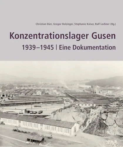 Konzentrationslager Gusen 1939 –1945: Eine Dokumentation - Judenverfolgung & Holocaust: Umfassende Dokumentation über die Geschichte und die Schicksale im Konzentrationslager Gusen.