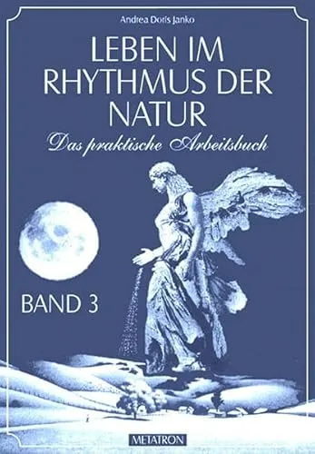 Leben im Rhythmus der Natur. Das praktische Arbeitsbuch: Leben im Rhythmus der Natur, Bd.3: Wissenswertes, Rezepte und Tips für eine natürliche ... zum 'Großen Mond- und Hauskalender'