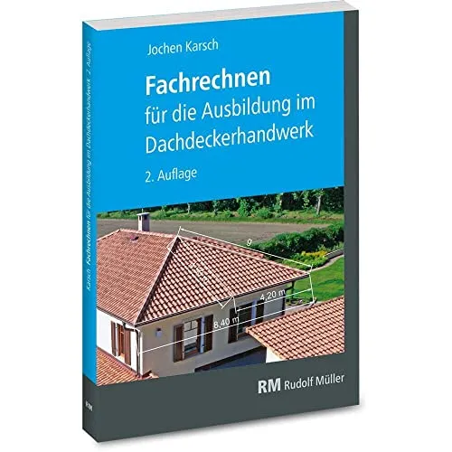 Fachrechnen für die Ausbildung im Dachdeckerhandwerk: 2. Auflage - Schulbuch für Dachdecker, bietet praxisnahe Rechnungsbeispiele und ist ideal zur Vorbereitung auf Prüfungen.