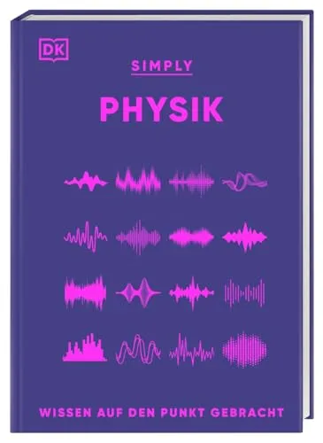 SIMPLY. Physik: Wissen auf den Punkt gebracht. Physik für Anfänger*innen. Visuelles Nachschlagewerk mit über 90 Konzepten und Grundideen der Physik