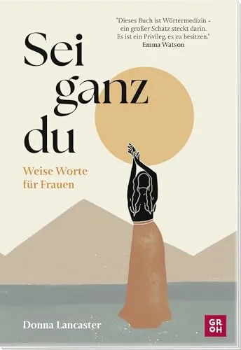 Sei ganz du: Weise Worte für Frauen | Ein Selfcare-Buch für mehr Selbstliebe, Selbstvertrauen und Mut