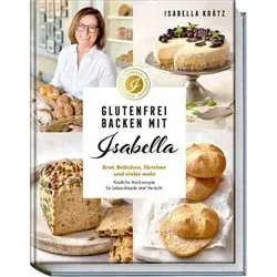 Glutenfrei backen mit Isabella: Köstliche Rezepte für Brot und Brötchen - Freizeit, Haus & Garten – Entdecken Sie vielfältige glutenfreie Backrezepte für mehr Lebensfreude und Genuss ohne Verzicht.