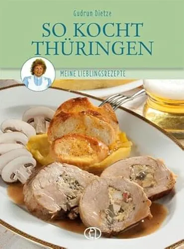 So kocht Thüringen: Meine Lieblingsrezepte - Kochbuch mit traditionellen Thüringer Rezepten, ideal für Feinschmecker und Liebhaber der deutschen Küche.