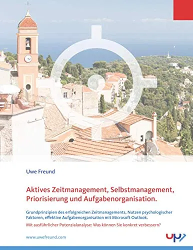 Aktives Zeitmanagement, Selbstmanagement, Priorisierung und Aufgabenorganisation: Grundprinzipien des erfolgreichen Zeitmanagements, Nutzen ... mit Microsoft Outlook. Mit Potenzialanalyse.