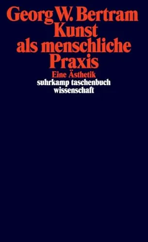 Kunst als menschliche Praxis: Eine Ästhetik (suhrkamp taschenbuch wissenschaft)