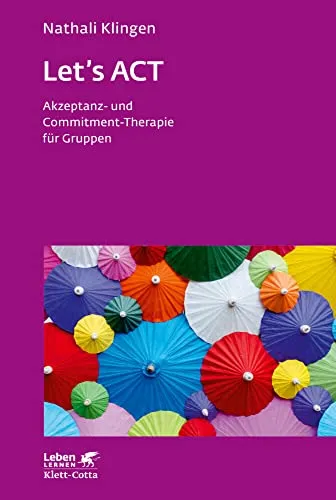 Let`s ACT (Leben Lernen, Bd. 327): Akzeptanz- und Commitment-Therapie für Gruppen - Medizin: Effektive Gruppentherapie zur Förderung von Akzeptanz und persönlichem Wachstum.