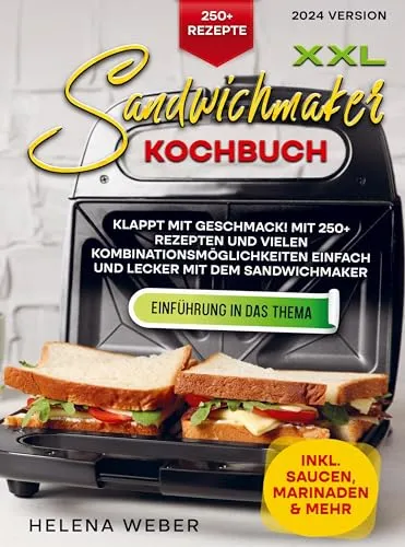 XXL Sandwichmaker Kochbuch: 250+ kreative Rezepte für leckere Sandwiches