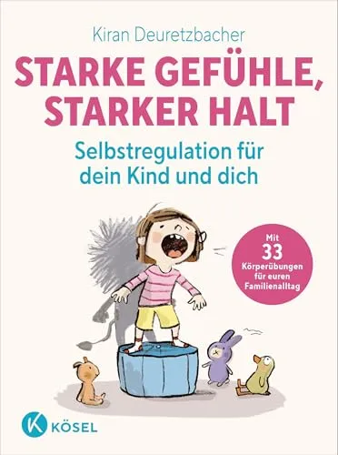 Starke Gefühle, starker Halt - Selbstregulation für dein Kind - Erziehung für Eltern von Kindern ab 3 Jahren, mit 33 effektiven Körperübungen zur Förderung der Selbstregulation im Familienalltag.
