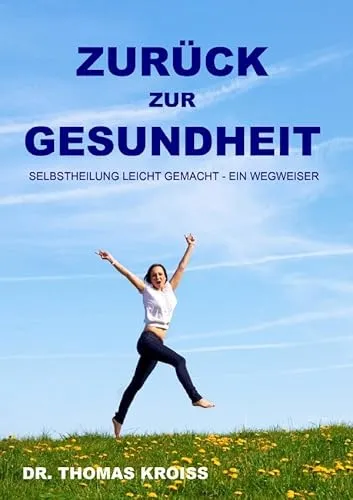 Zurück zur Gesundheit: Selbstheilung Leicht Gemacht - Ein Wegweiser - Medizin: Entdecken Sie effektive Selbstheilungsmethoden für mehr Wohlbefinden und Gesundheit.