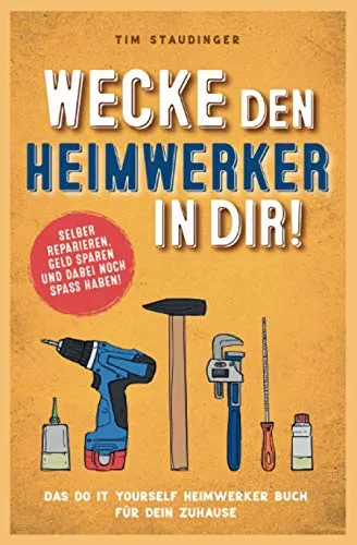 Produktbild Wecke den Heimwerker in dir! Das do it yourself Heimwerker Buch für dein Zuhause. Selber reparieren, Geld sparen und dabei noch Spaß haben!