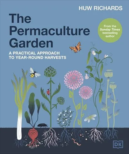 The Permaculture Garden: Praktischer Leitfaden für ganzjährige Ernten - Kräuter in Haus & Garten mit bewährten Methoden für nachhaltige Landwirtschaft und reiche Erträge das ganze Jahr über.