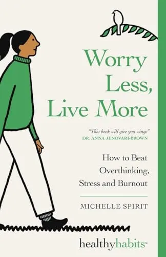 Worry Less, Live More: How To Beat Overthinking, Stress and Burnout (Healthy Habits, Band 3)
