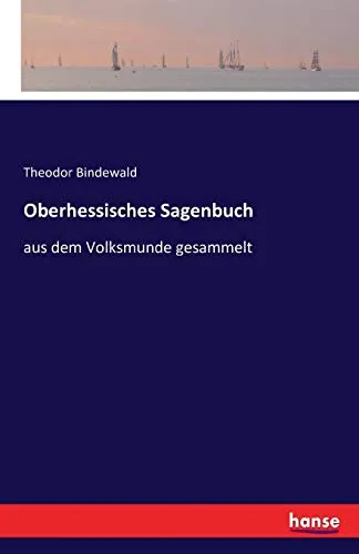 Oberhessisches Sagenbuch: aus dem Volksmunde gesammelt - Märchenbuch mit faszinierenden Sagen und Geschichten aus Oberhessen, die die regionale Kultur lebendig halten.
