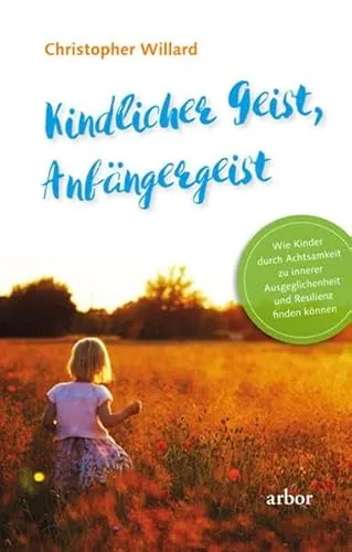 Kindlicher Geist – Anfängergeist: Wie Kinder durch Achtsamkeit zu innerer Ausgeglichenheit und Resilienz finden können