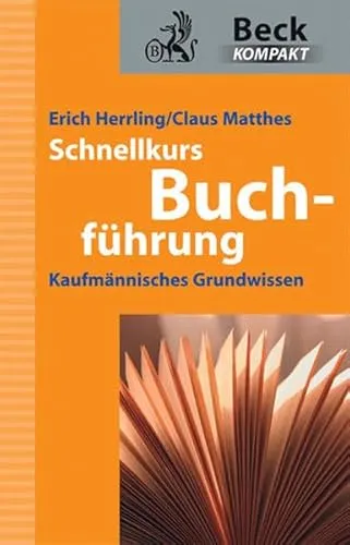 Schnellkurs Buchführung: Kaufmännisches Grundwissen (Beck kompakt)