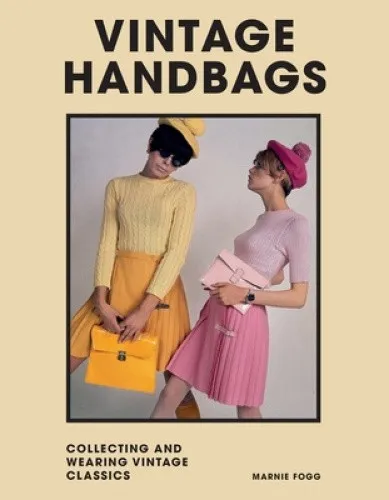 Vintage Handbags: Collecting and Wearing Designer Classics by Marnie Fogg