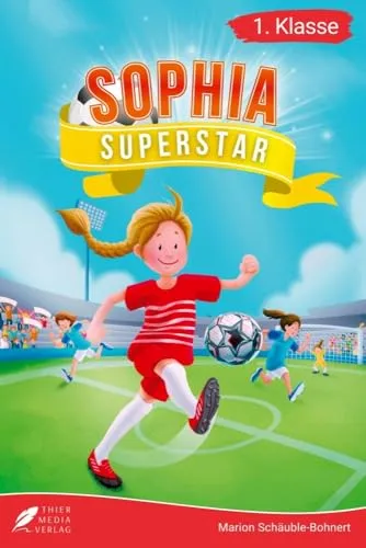 Erstlesebuch 1. Klasse - Sophia Superstar: Spannende Fußballgeschichten zum Lesenlernen für Mädchen ab 6 Jahren (Erstleser Mädchen 1. Klasse) (Lesebücher 1. Klasse)