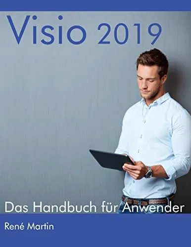 Visio 2019: Das Handbuch für Anwender - PC-Grafik - Umfassendes Handbuch für effektive Nutzung von Visio 2019 mit praktischen Tipps und Tricks.