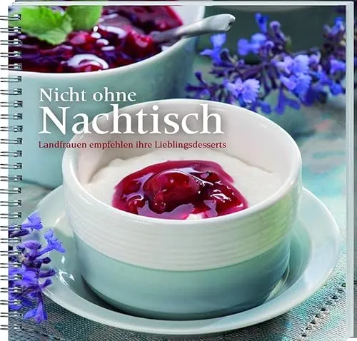 Nicht ohne Nachtisch: Landfrauen empfehlen ihre Lieblingsdesserts - Kochbuch mit köstlichen Dessert-Rezepten von Landfrauen, ideal für Genussliebhaber und kreative Köche.